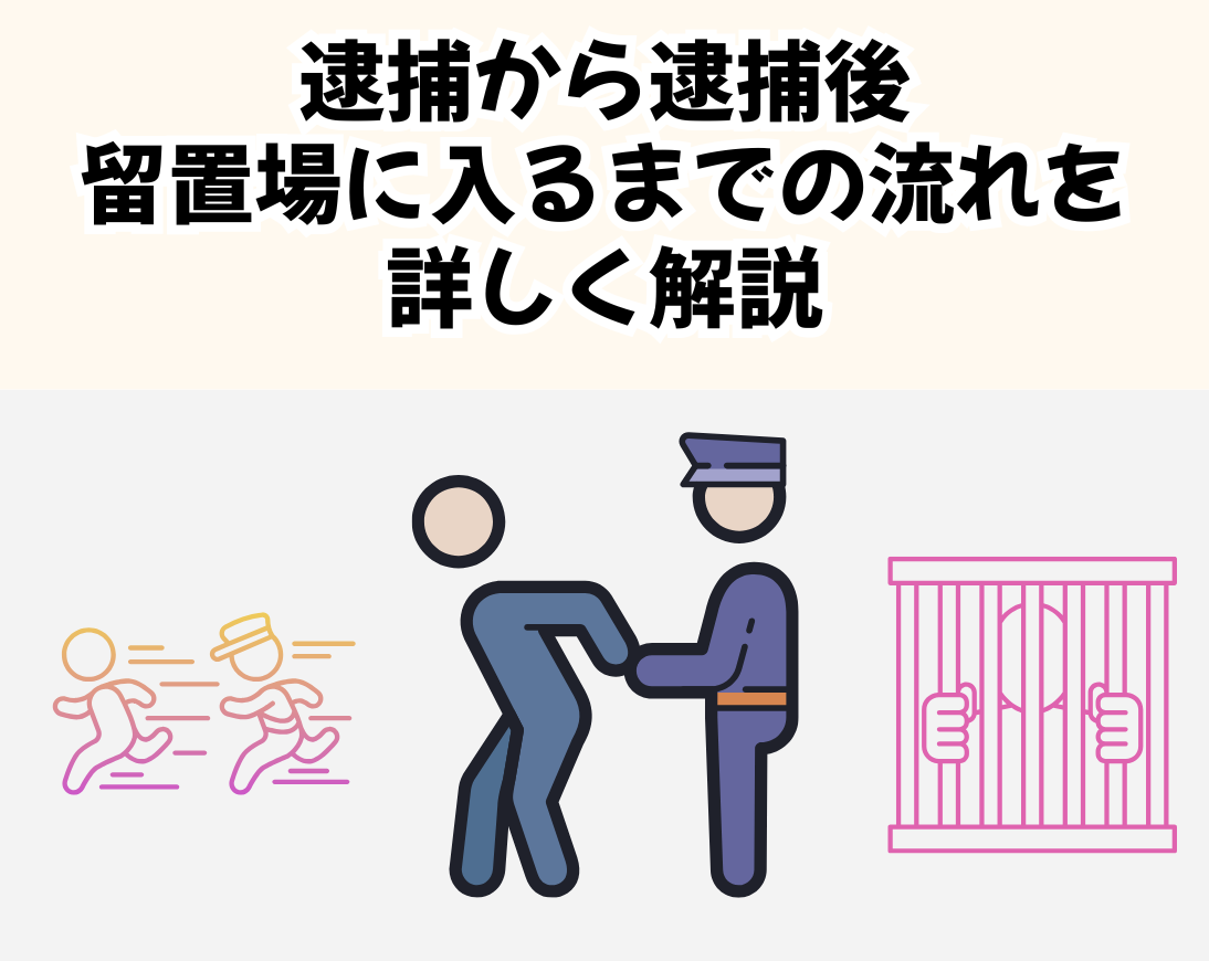 逮捕から逮捕後、留置場に入るまでの流れを詳しく解説