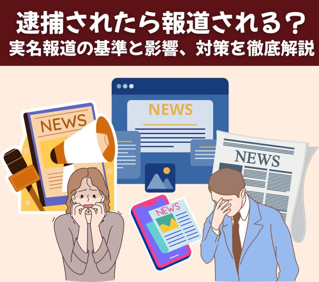 逮捕されたら報道される？ 実名報道の基準と影響、対策を徹底解説