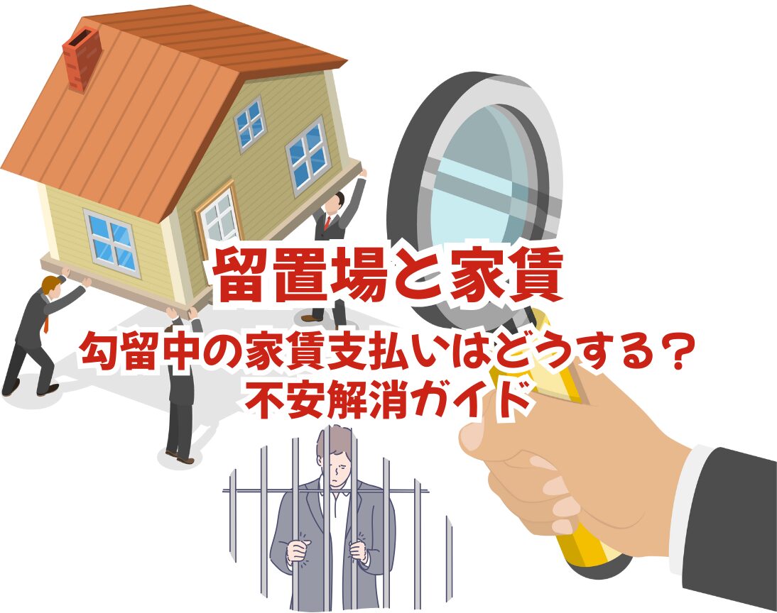 【留置場と家賃】勾留中の家賃支払いはどうする？不安解消ガイド